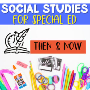 Special Education Social Studies | Then & Now Social Studies in special Ed